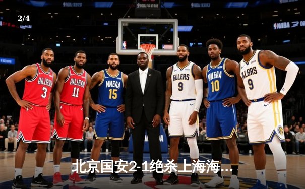 北京国安2-1绝杀上海海港 张玉宁双响助球队登顶积分榜 - 2