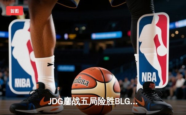 JDG鏖战五局险胜BLG，369超神剑姬锁定LPL春决冠军