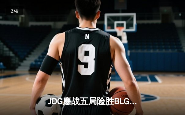 JDG鏖战五局险胜BLG，369超神剑姬锁定LPL春决冠军 - 2