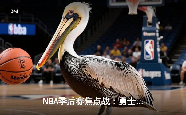 NBA季后赛焦点战：勇士逆转湖人，库里狂砍40分率队夺赛点 - 3