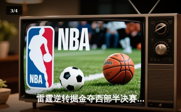 雷霆逆转掘金夺西部半决赛开门红 亚历山大狂砍40分创生涯新高 - 3