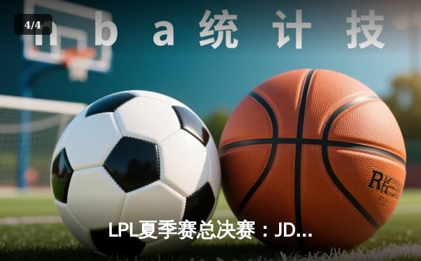 LPL夏季赛总决赛：JDG鏖战五局击败BLG，成功卫冕冠军宝座 - 4