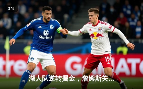 湖人队逆转掘金，詹姆斯关键三分锁定胜局 - 2