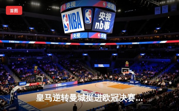 皇马逆转曼城挺进欧冠决赛，本泽马加时赛点杀定乾坤