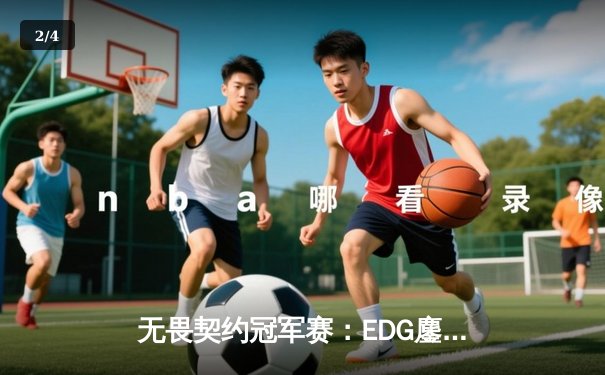 无畏契约冠军赛：EDG鏖战五局力克FPX，康康关键局狂揽28杀锁定胜局 - 2