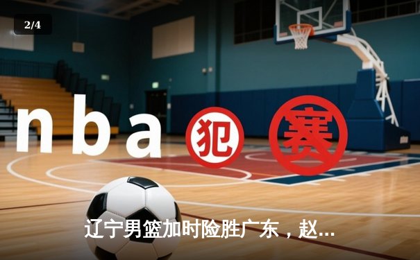 辽宁男篮加时险胜广东，赵继伟35分导演逆转好戏 - 2