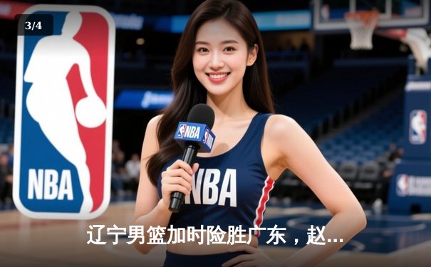 辽宁男篮加时险胜广东，赵继伟35分导演逆转好戏 - 3