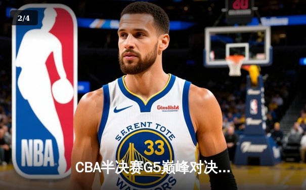 CBA半决赛G5巅峰对决：辽宁本钢加时逆转广东宏远，赵继伟33分率队挺进总决赛 - 2