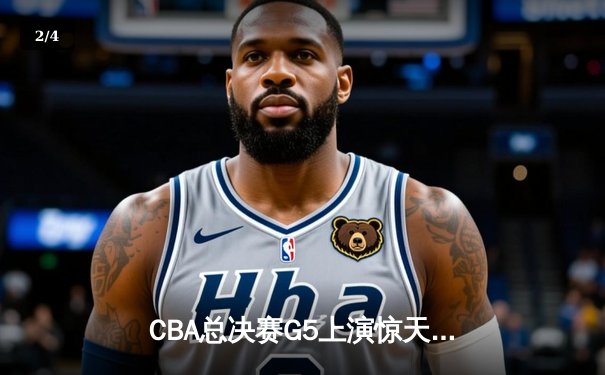 CBA总决赛G5上演惊天逆转 辽宁本钢加时险胜广东宏远夺队史第三冠 - 2