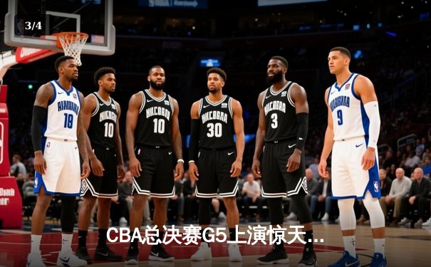 CBA总决赛G5上演惊天逆转 辽宁本钢加时险胜广东宏远夺队史第三冠 - 3