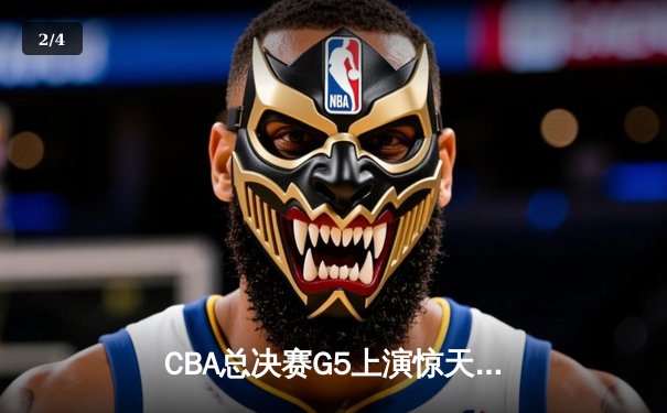 CBA总决赛G5上演惊天逆转 辽宁本钢加时险胜广东宏远夺队史第三冠 - 2