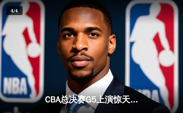 CBA总决赛G5上演惊天逆转 辽宁本钢加时险胜广东宏远夺队史第三冠 - 4
